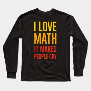 I Love Math It Makes People Cry Long Sleeve T-Shirt